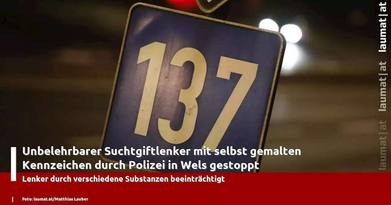 Unbelehrbarer Suchtgiftlenker mit selbst gemalten Kennzeichen durch Polizei in Wels gestoppt | laumat|at