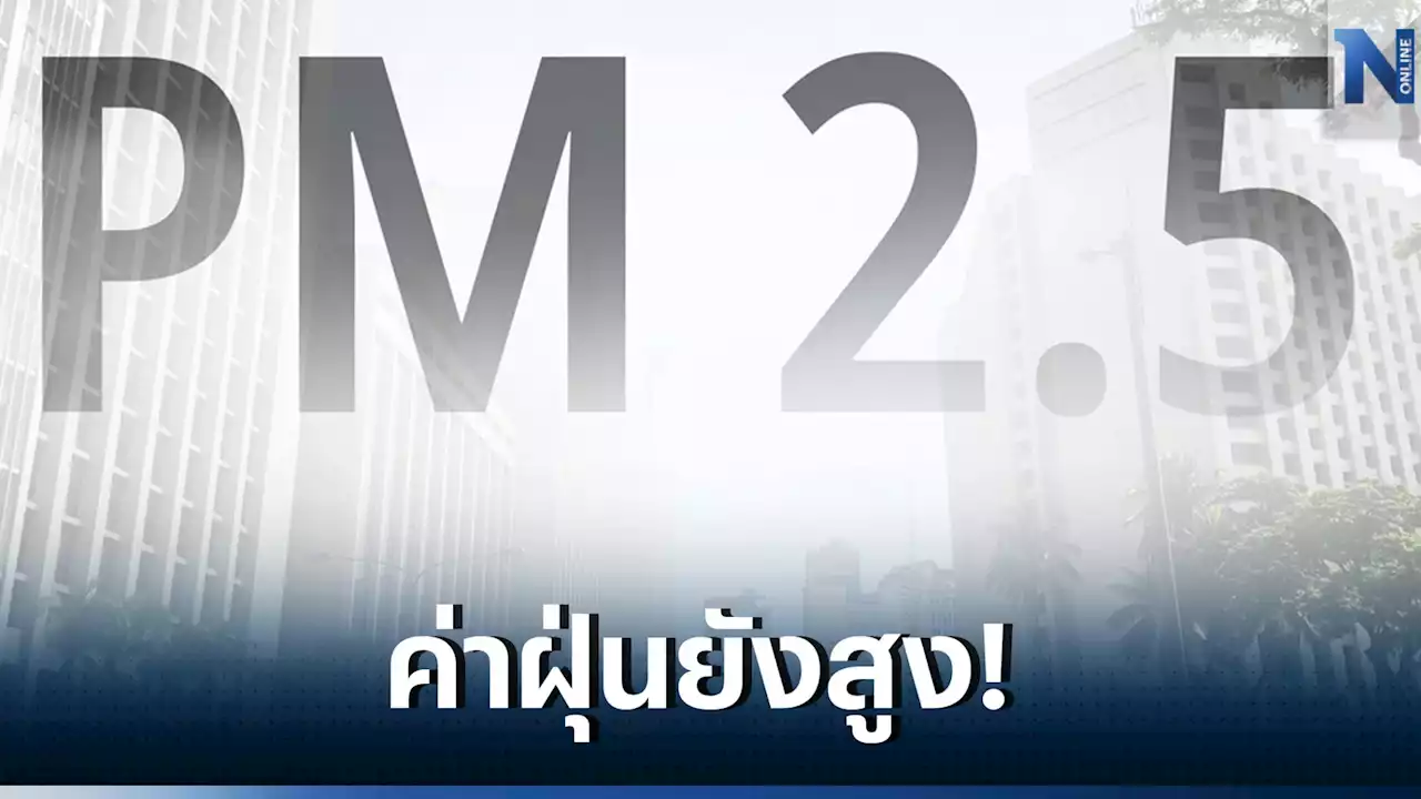 กรมอนามัย เตือนกลุ่มเสี่ยง เฝ้าระวัง ค่าฝุ่น PM 2.5 ยังสูงหลายพื้นที่