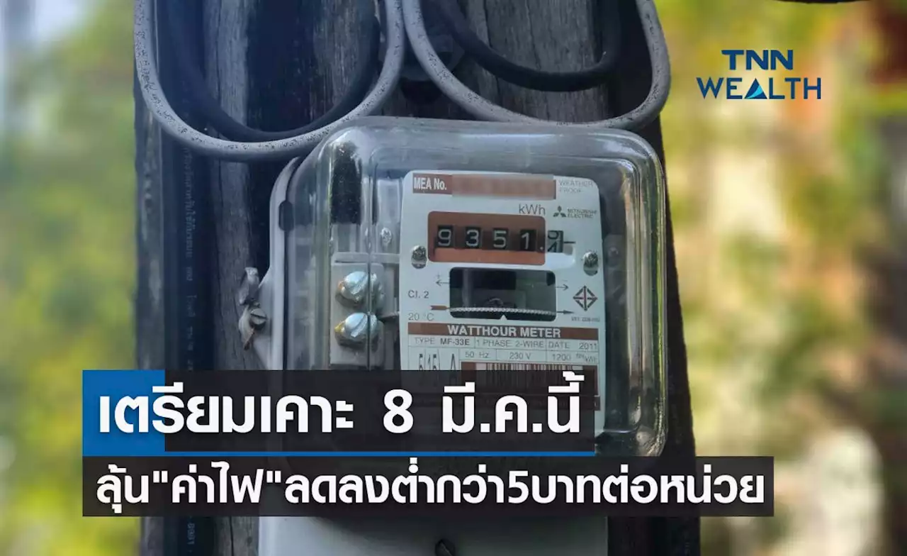 ลุ้น 'ค่าไฟ' ลดลงต่ำกว่า 5 บาทต่อหน่วย เตรียมเคาะ 8 มีนาคม 2566