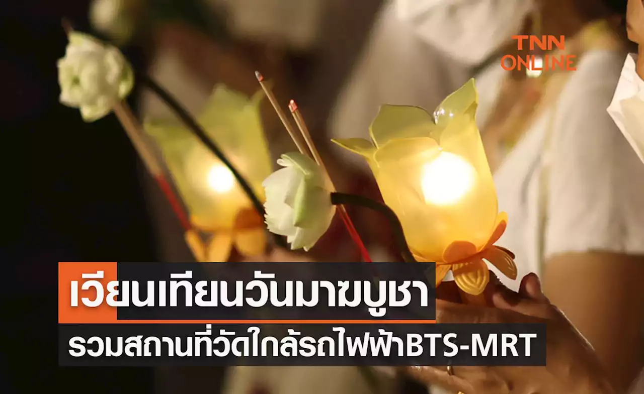 วันมาฆบูชา 2566 รวมสถานที่ เวียนเทียน วัดใกล้รถไฟฟ้า BTS-MRT มีที่ไหนบ้างเช็กที่นี่