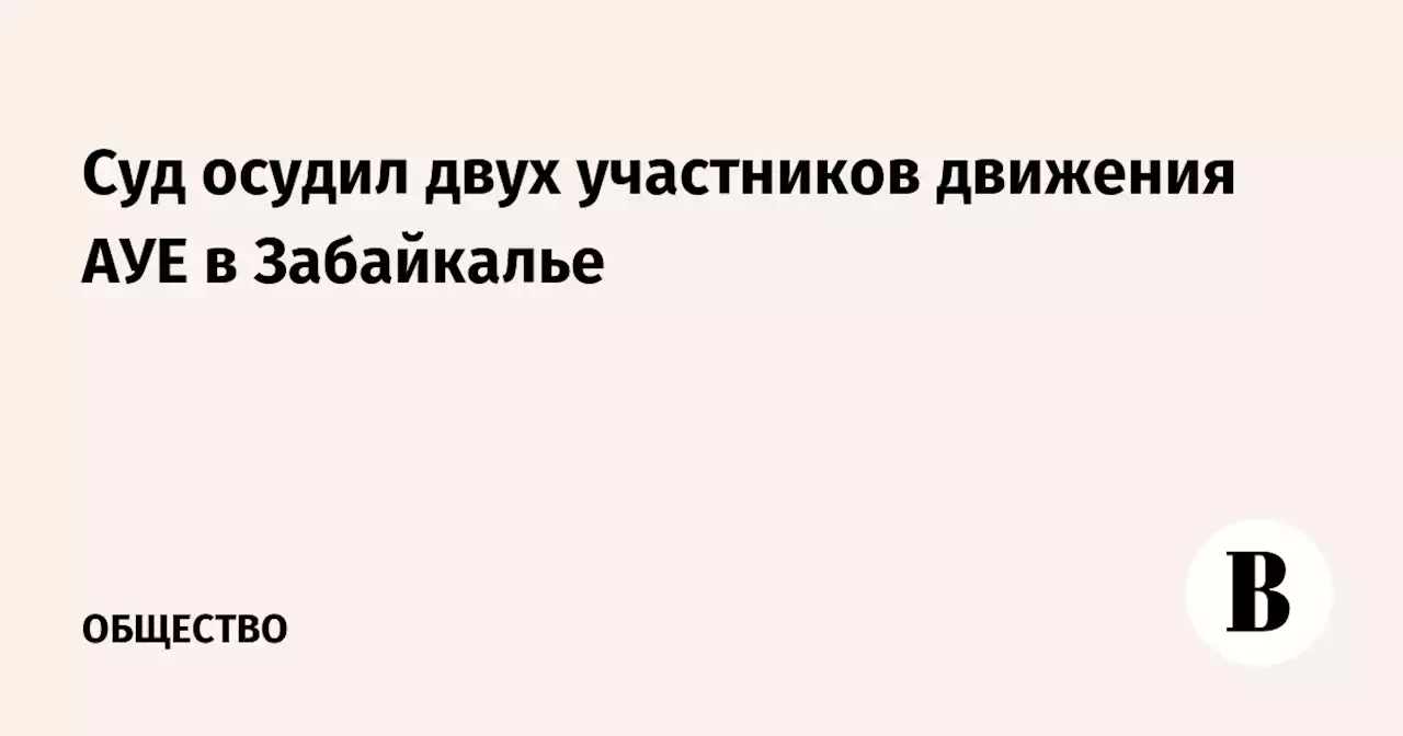 Суд осудил двух участников движения АУЕ в Забайкалье