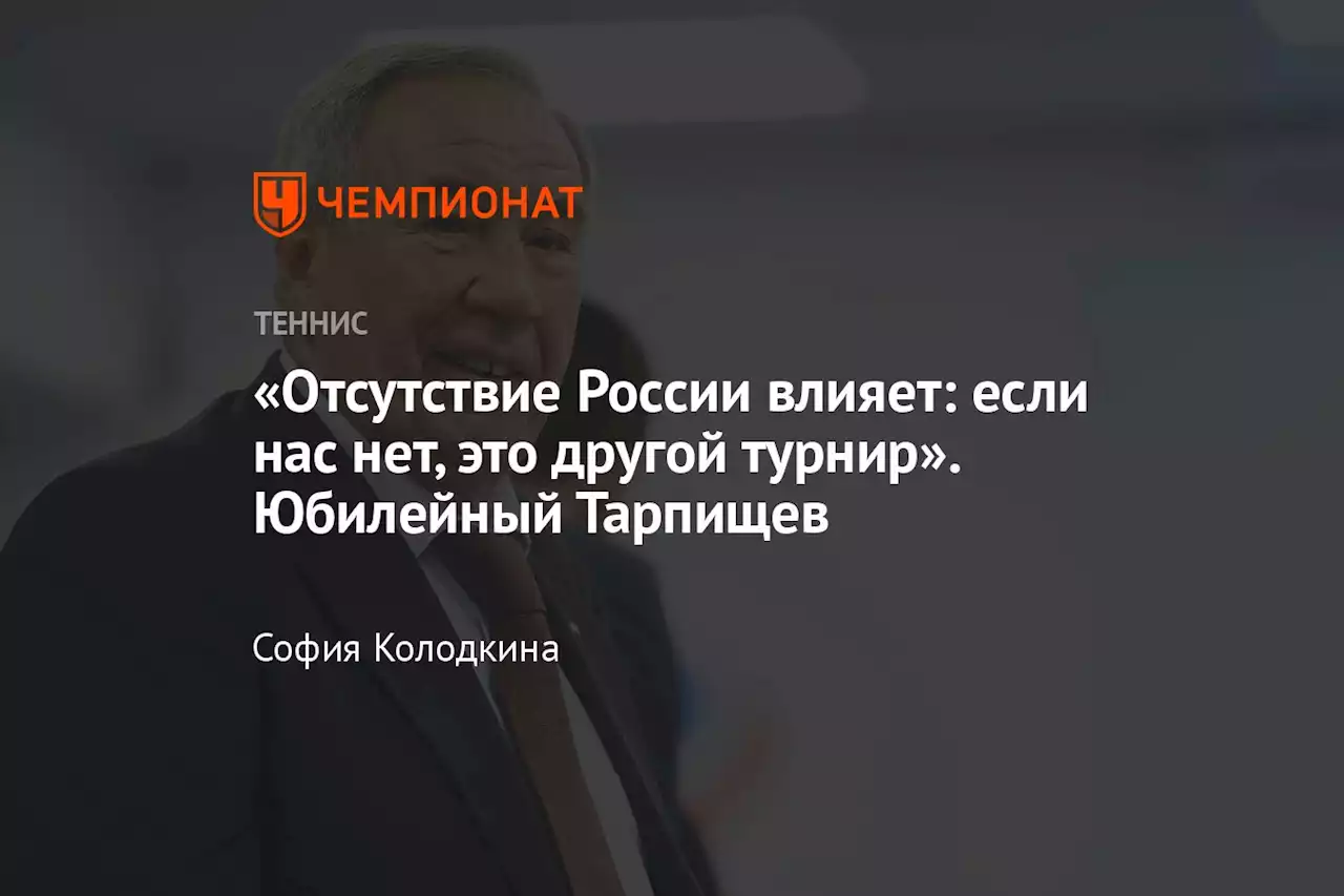 «Отсутствие России влияет: если нас нет, это другой турнир». Юбилейный Тарпищев