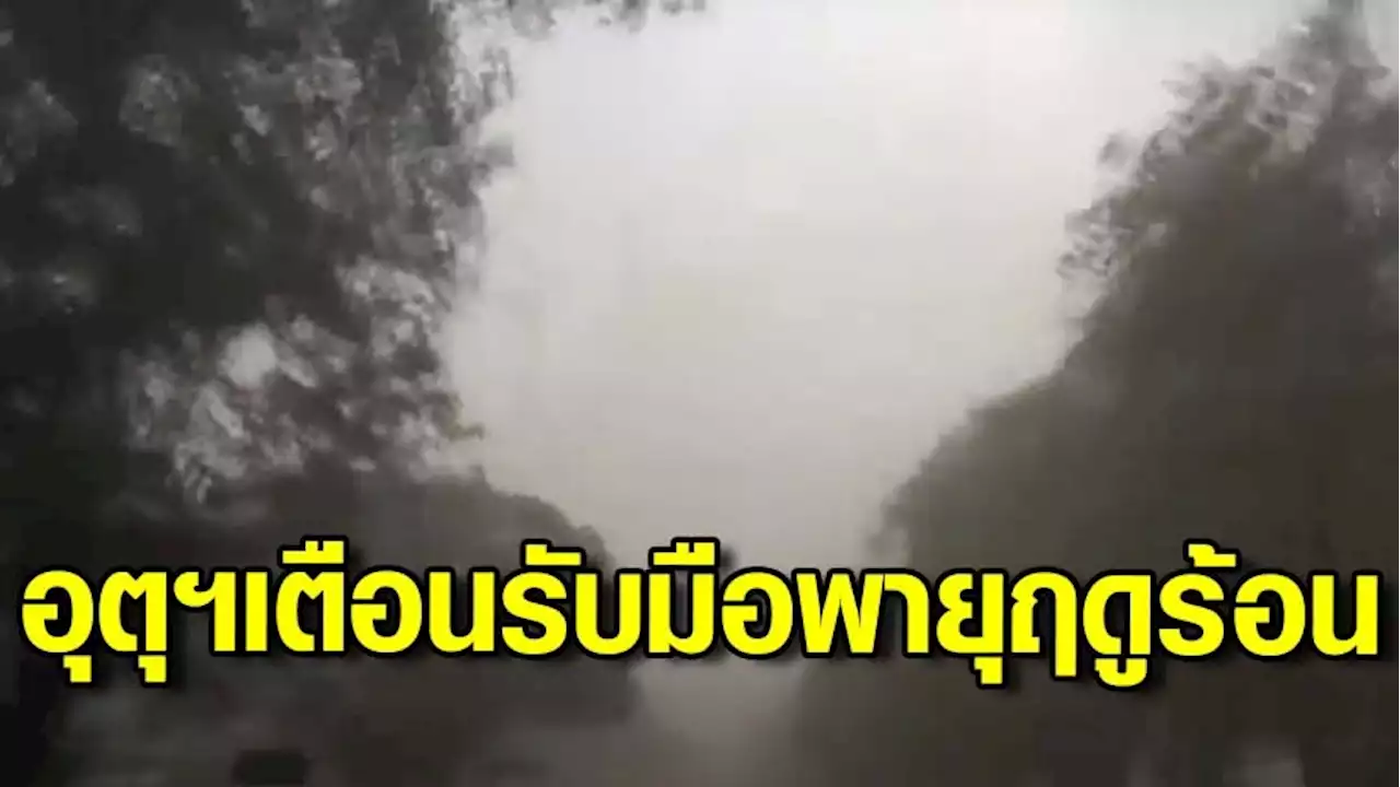 กรมอุตุฯ เตือน 12-13 มี.ค. ไทยตอนบนเตรียมรับมือ 'พายุฤดูร้อน' ก่อตัวเร็วทำค่าฝุ่น เหนือ-อีสานปรับตัวดีขึ้น