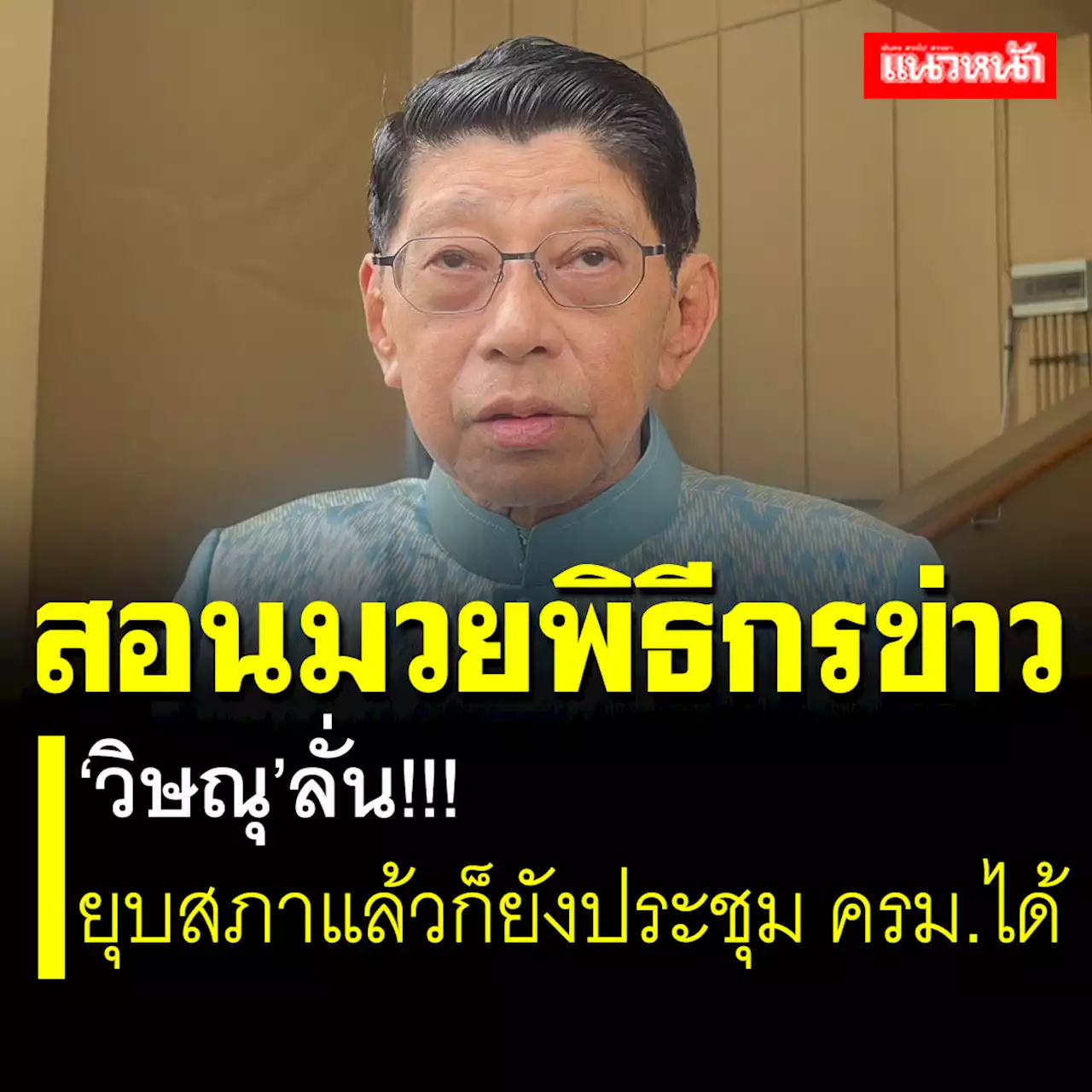 'วิษณุ'สอนมวยพิธีกรข่าว ยุบสภาแล้วยังประชุมครม.ได้