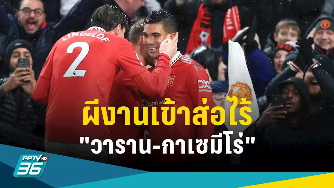 แมนยูงานเข้าส่อไร้ 'วาราน-กาเซมีโร่' บู๊ 'เบติส'