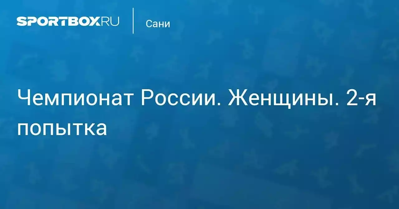 Чемпионат России. Женщины. 2-я попытка