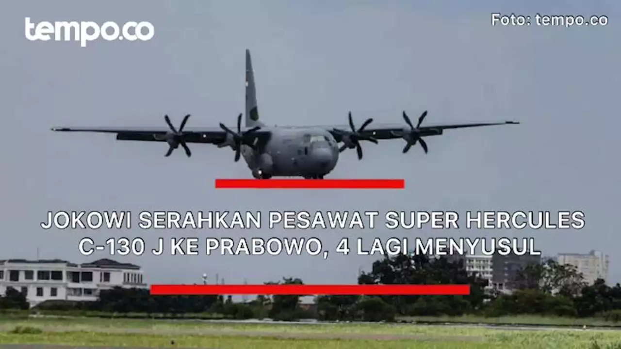 Jokowi Serahkan Pesawat Super Hercules C-130 J Ke Prabowo, 4 Lagi Menyusul