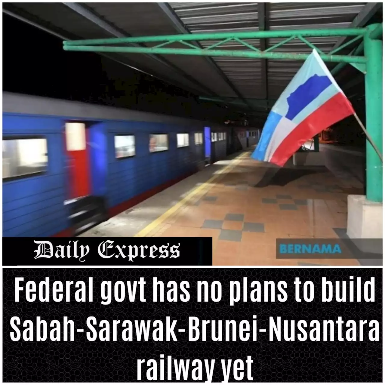 Federal govt has no plans to build Sabah-Sarawak-Brunei-Nusantara railway yet