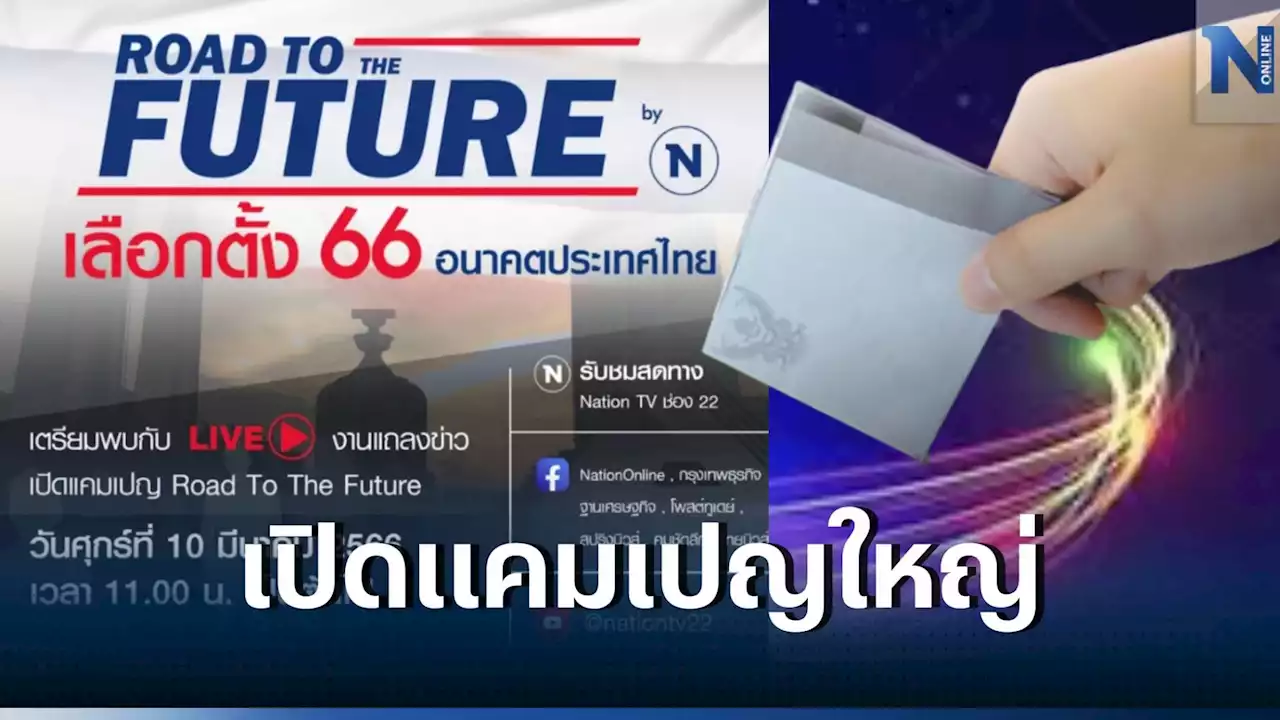 เครือเนชั่น เปิดตัวแคมเปญใหญ่ Road to The Future : เลือกตั้ง 66 อนาคตประเทศไทย