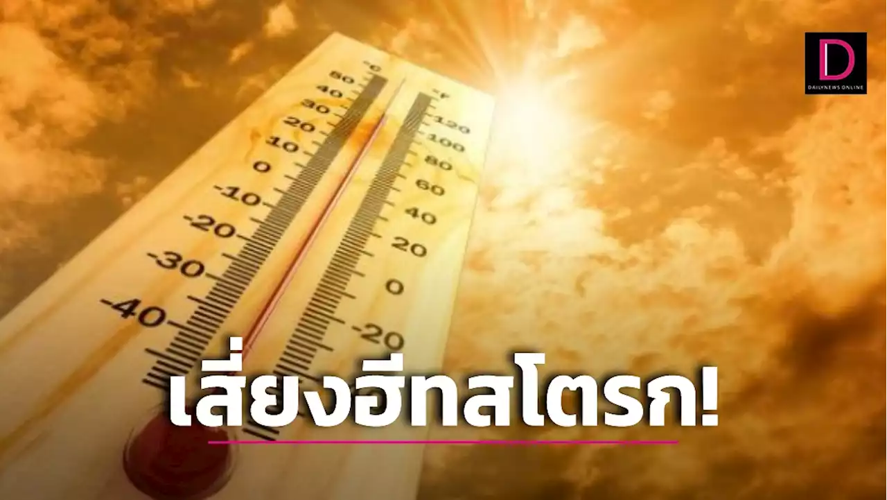 เช็กด่วน! ขีดเส้นแดงที่ไหนบ้าง วันนี้ร้อนตับแลบทะลุ41องศาฯ เสี่ยงฮีทสโตรกอันตรายถึงชีวิต | เดลินิวส์