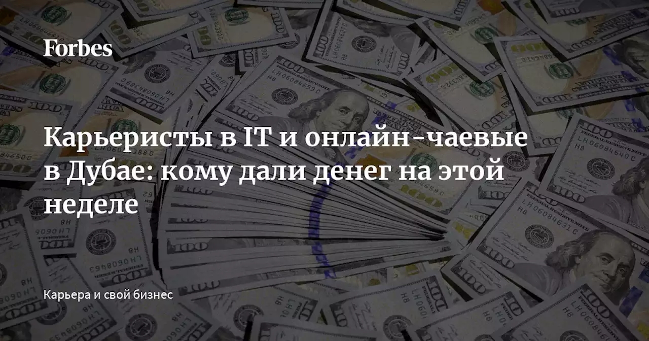 Карьеристы в IT и онлайн-чаевые в Дубае: кому дали денег на этой неделе