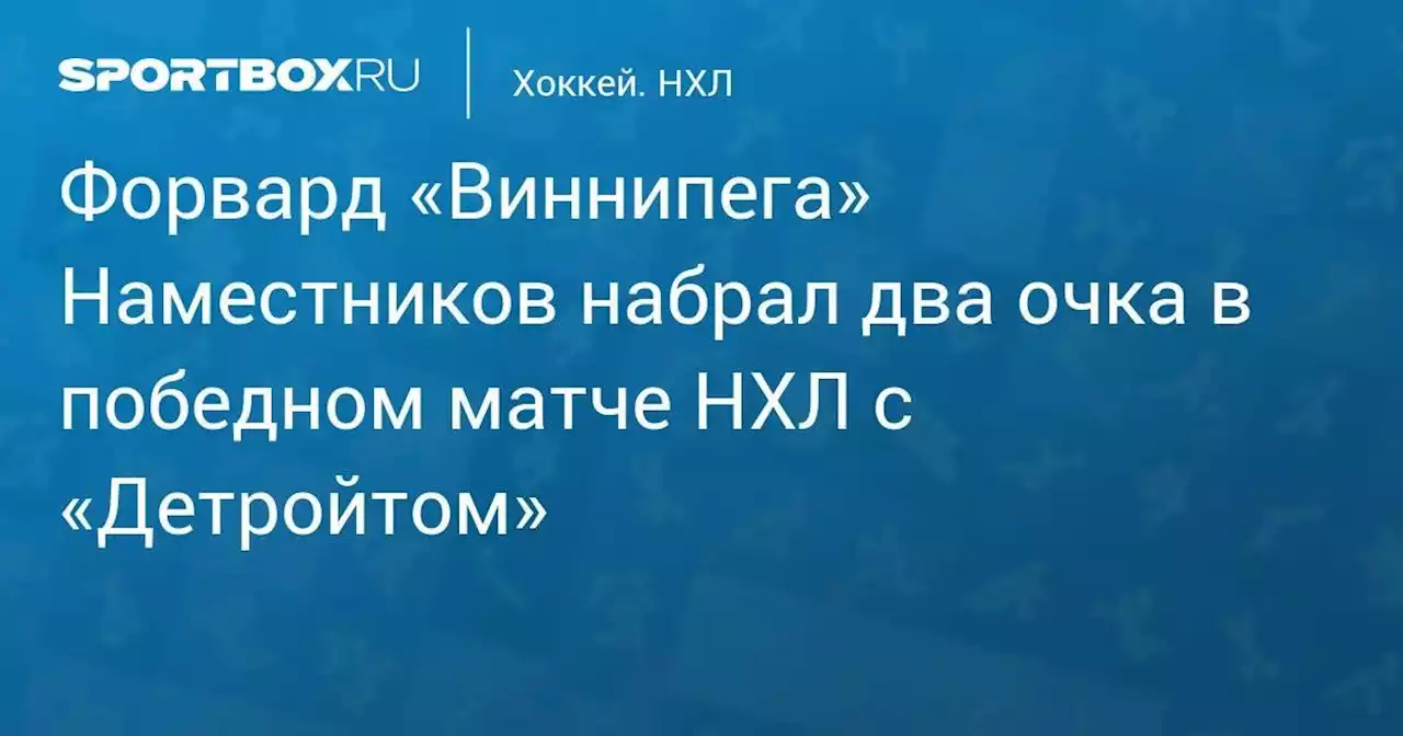 Форвард «Виннипега» Наместников набрал два очка в победном матче НХЛ с «Детройтом»