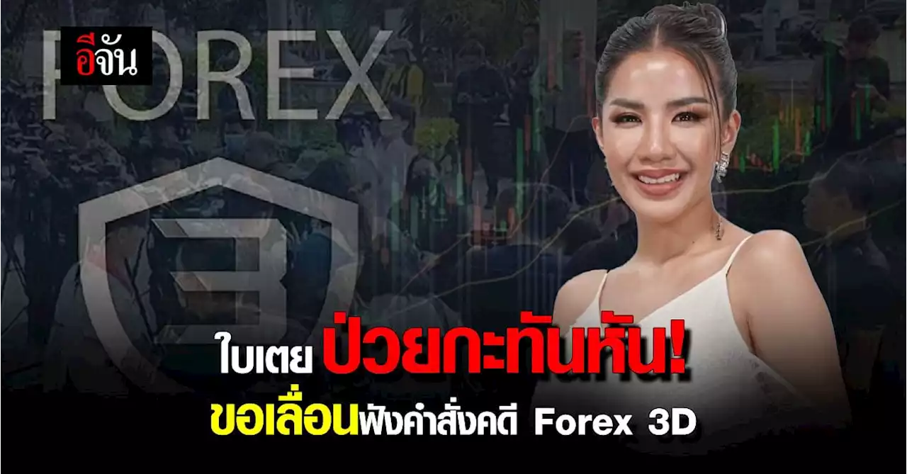 ใบเตย ขอเลื่อนฟังคำสั่งฟ้อง คดีแชร์ Forex 3D อ้างป่วยกะทันหัน