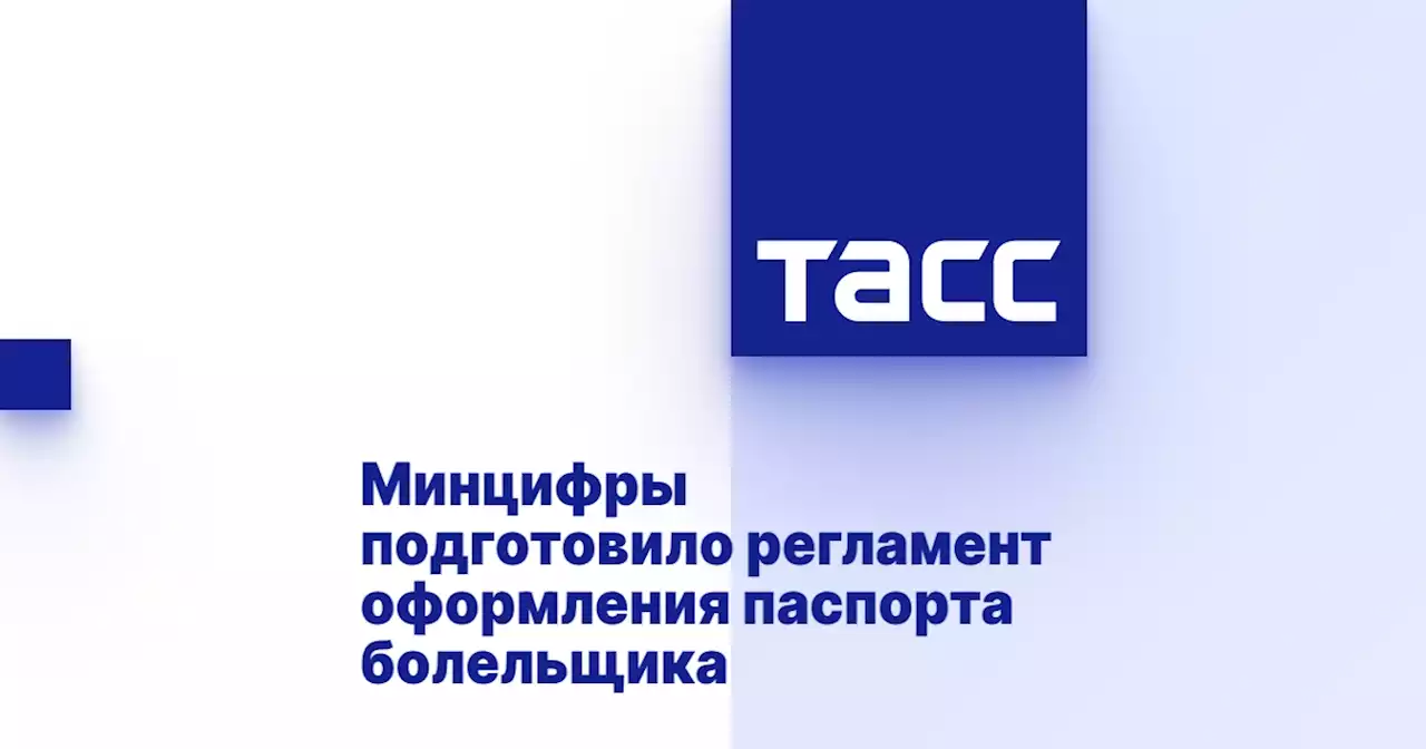 Минцифры подготовило регламент оформления паспорта болельщика