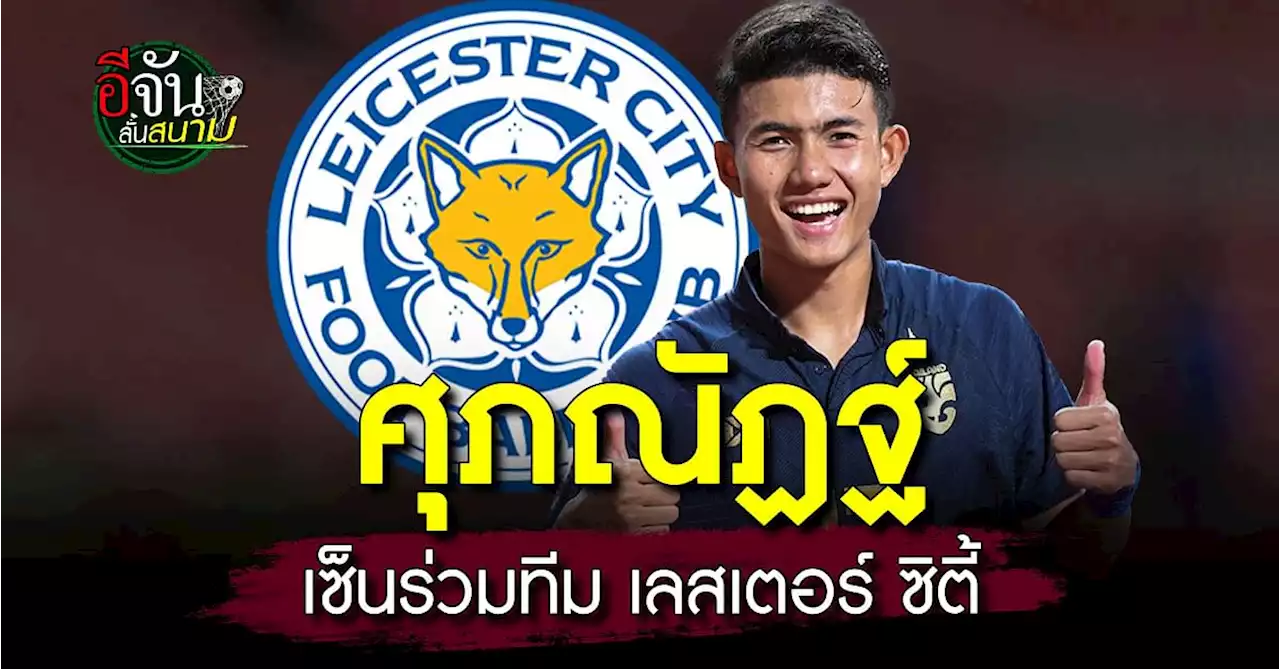 ศุภณัฏฐ์ เหมือนตา เซ็นสัญญา เลสเตอร์ ซิตี้ เตรียมบินหลังจบไทยลีก