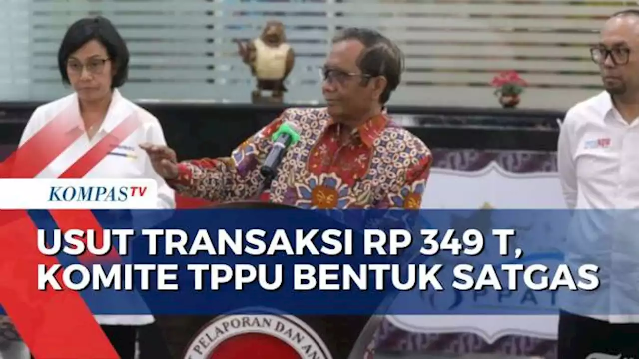 Usut Transaksi Rp 349 T, TPPU Bentuk Satgas Libatkan Kemenkeu hingga Kemenko Polhukam