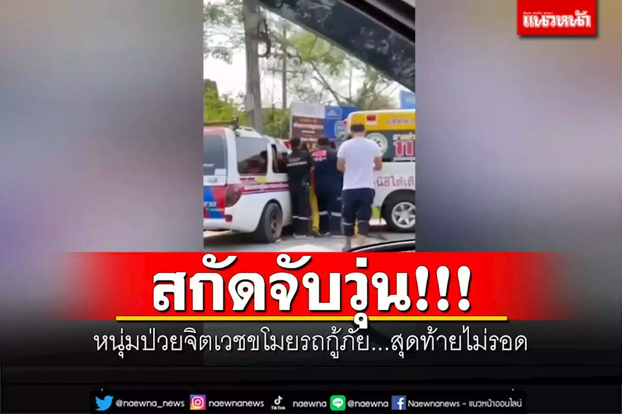 สกัดจับวุ่น! หนุ่มป่วยจิตเวชขโมยรถกู้ภัย สุดท้ายไม่รอด