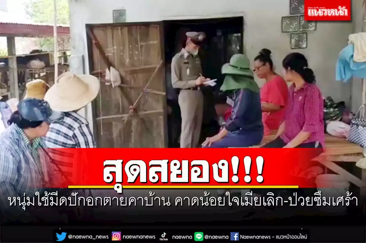 สยอง!!! หนุ่มใช้มีดปักอกตายคาบ้าน คาดน้อยใจเมียเลิก-ป่วยซึมเศร้า