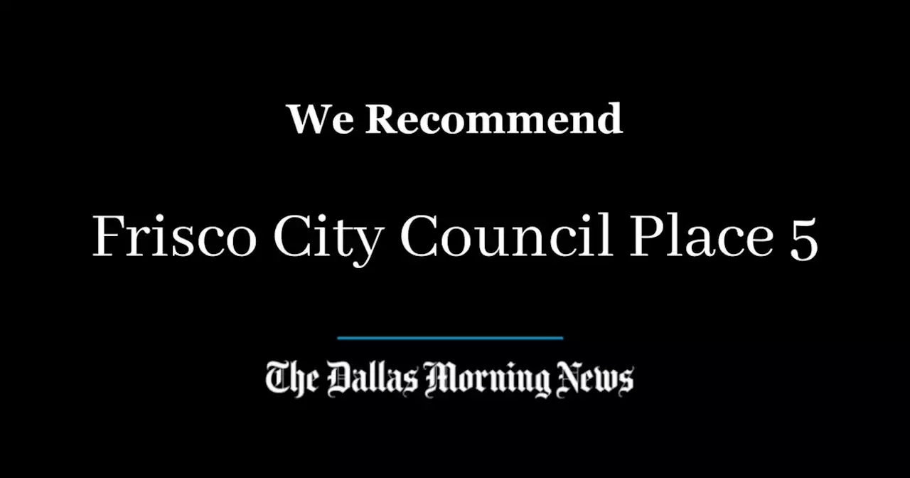 Our recommendation for Frisco City Council, Place 5