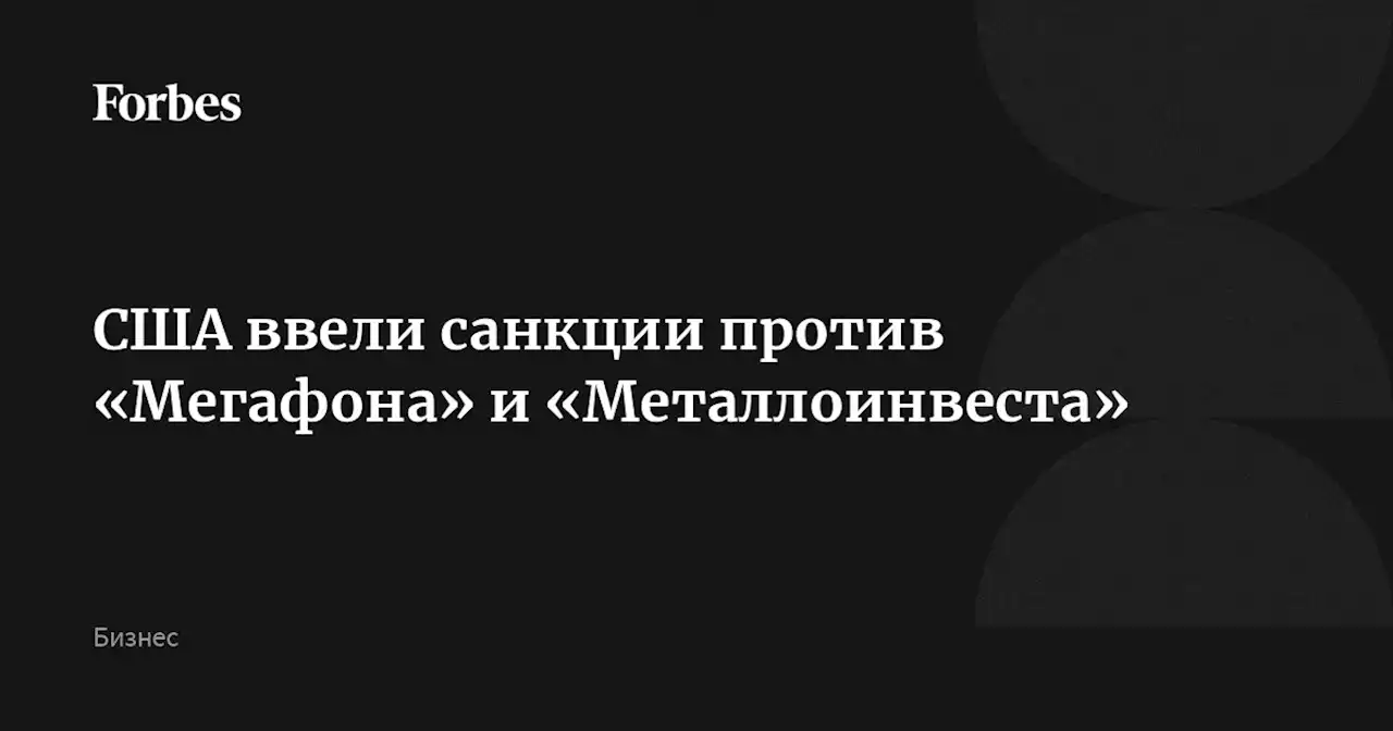 США ввели санкции против «Мегафона» и «Металлоинвеста»