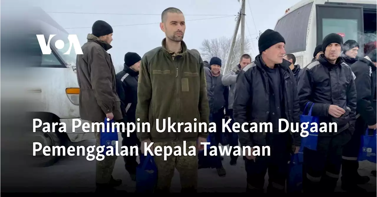 Para Pemimpin Ukraina Kecam Dugaan Pemenggalan Kepala Tawanan