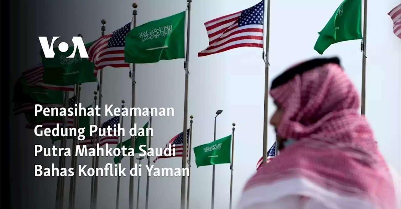 Penasihat Keamanan Gedung Putih dan Putra Mahkota Saudi Bahas Konflik di Yaman