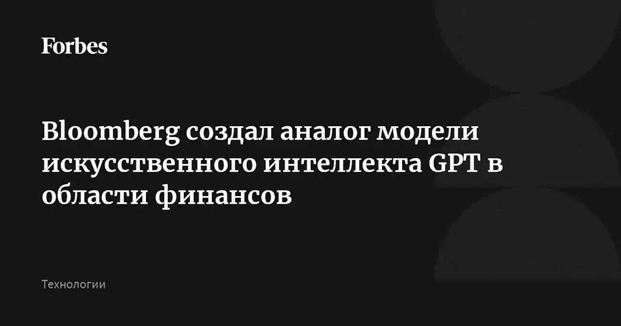 Bloomberg создал аналог модели искусственного интеллекта GPT в области финансов