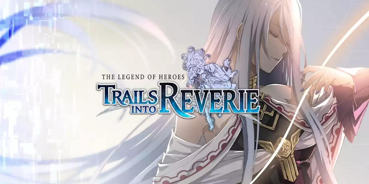 The Legend of Heroes: Trails into Reverie – Trailer stellt den „True Reverie Corridor” vor - ntower - Dein Nintendo-Onlinemagazin