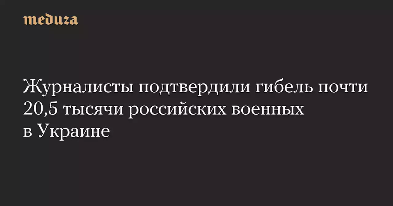 Журналисты подтвердили гибель почти 20,5 тысячи российских военных в Украине — Meduza