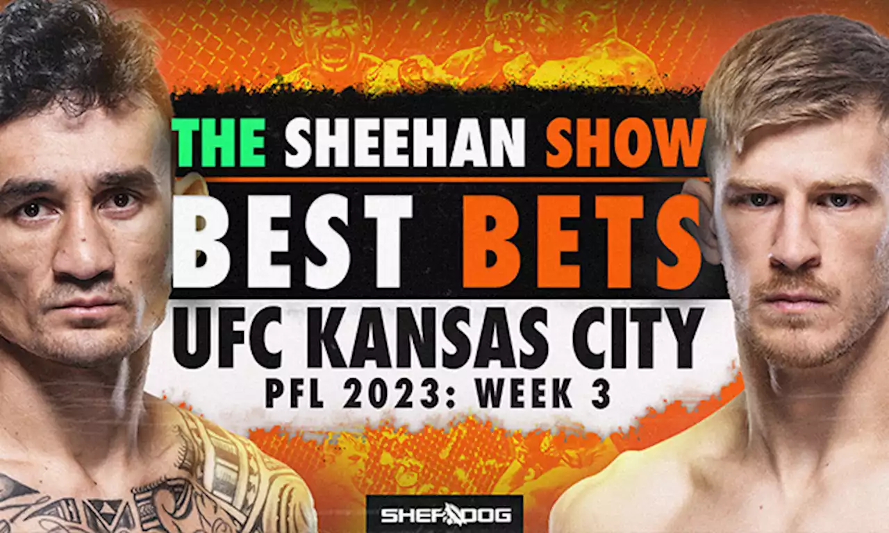 The Sheehan Show: Best Bets for UFC Kansas City, CW 152 & 2023 PFL 3