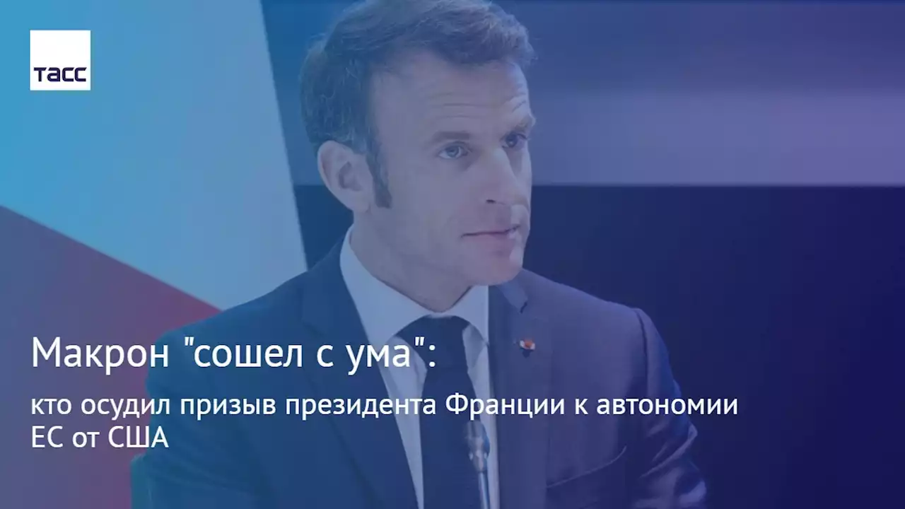 Макрон 'сошел с ума': кто осудил призыв президента Франции к автономии ЕС от США