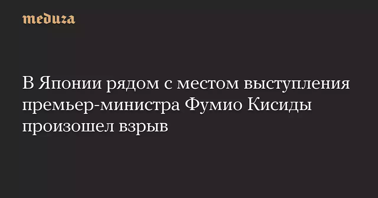 В Японии рядом с местом выступления премьер-министра Фумио Кисиды произошел взрыв — Meduza