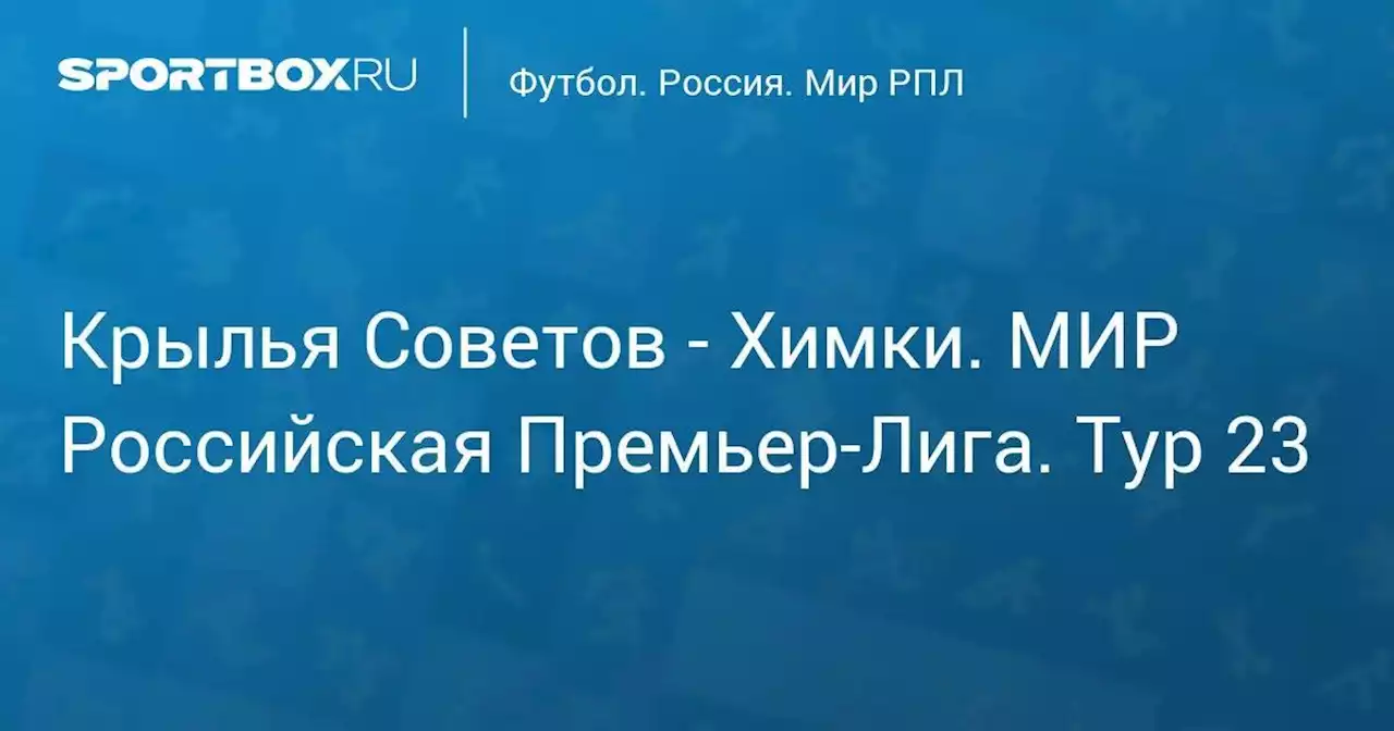 Крылья Советов - Химки. МИР Российская Премьер-Лига. Тур 23