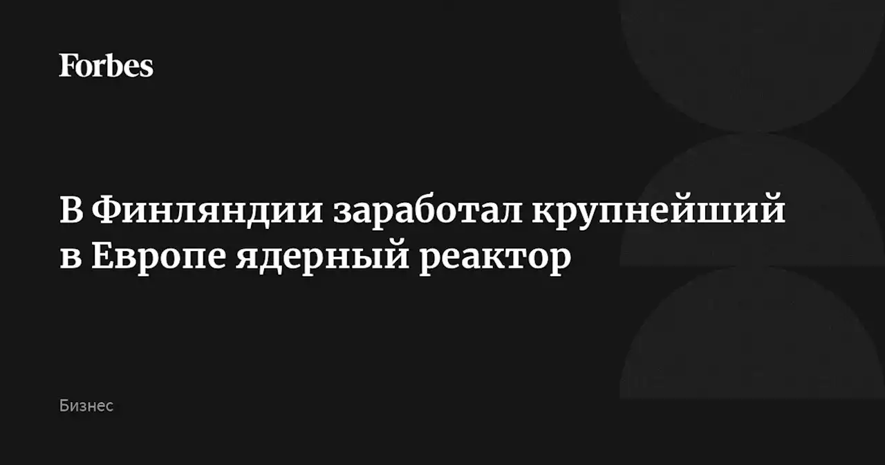 В Финляндии заработал крупнейший в Европе ядерный реактор