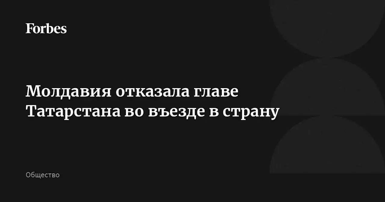 Молдавия отказала главе Татарстана во въезде в страну