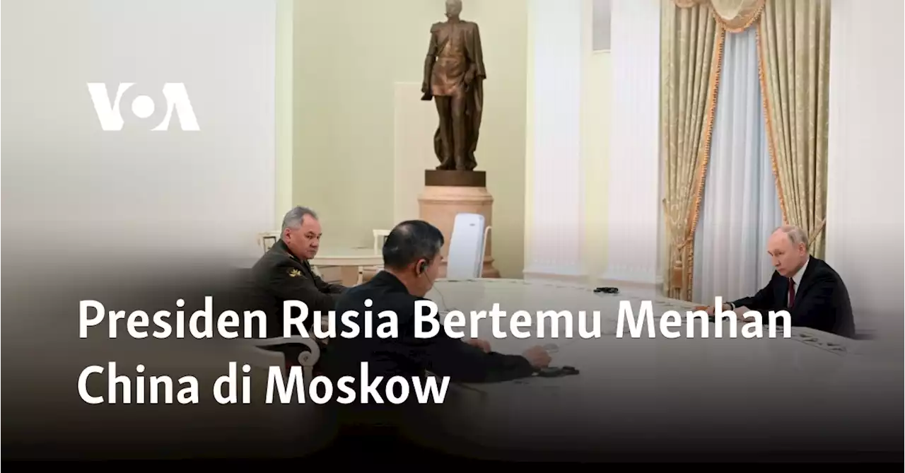 Presiden Rusia Bertemu Menhan China di Moskow