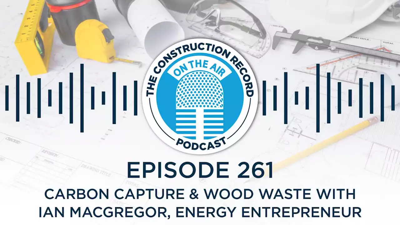 ‎The Construction Record Podcast: The Construction Record Podcast – Episode 261: Carbon capture via wood waste with Ian MacGregor on Apple Podcasts