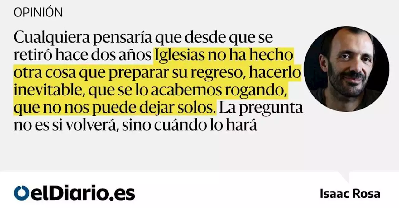 Voy a escribir ya el artículo para cuando vuelva Pablo Iglesias