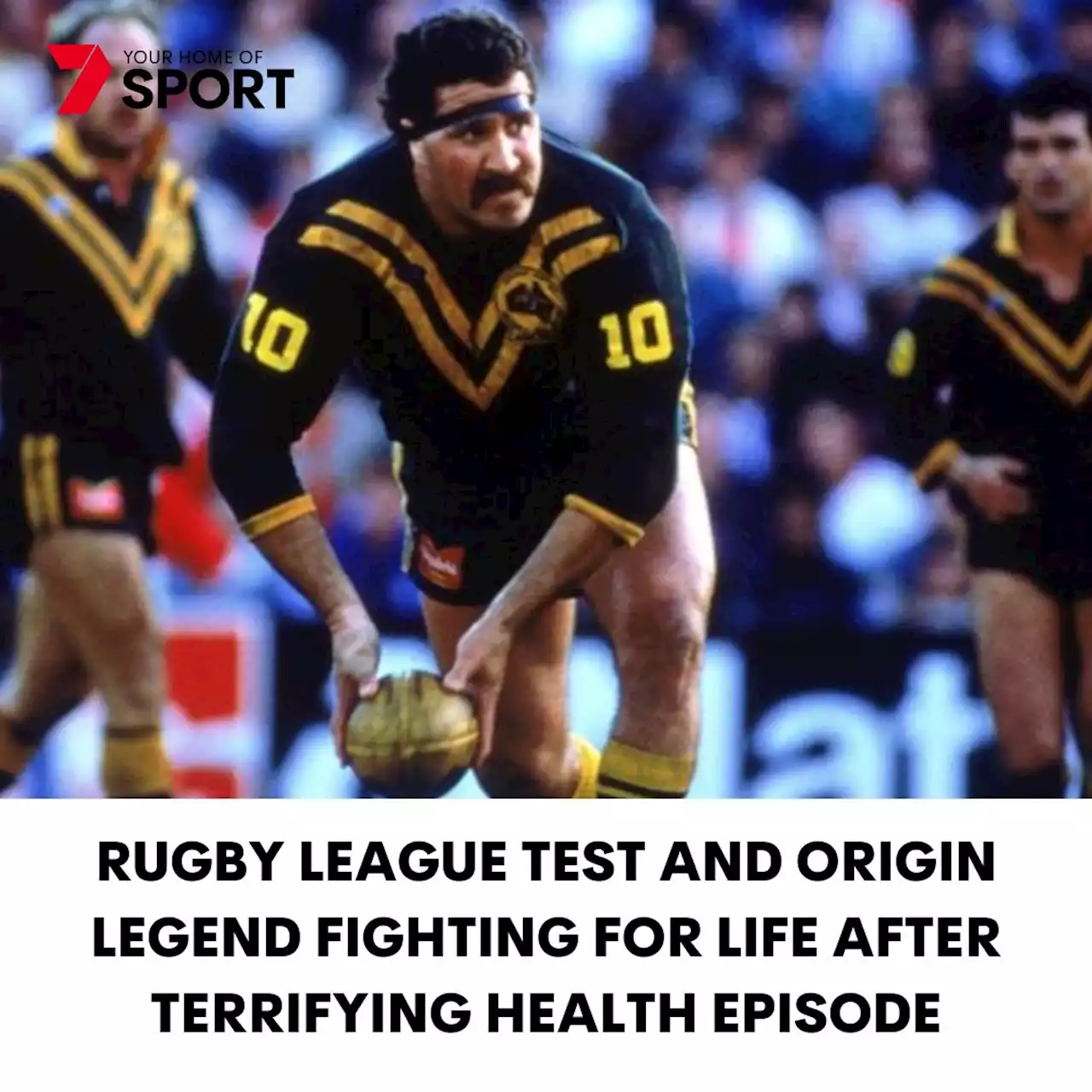 Rugby league great fighting for life after terrifying health episode