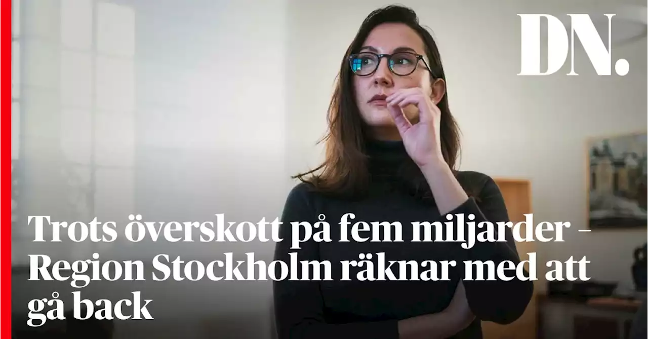 Trots överskott på fem miljarder – Region Stockholm räknar med att gå back