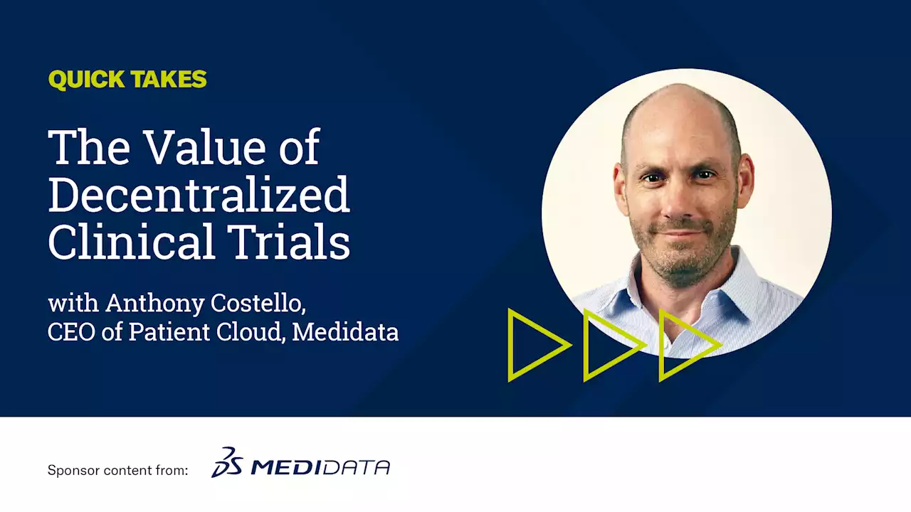 Video Quick Take: Medidata’s Anthony Costello on the Value of Decentralized Trials - SPONSOR CONTENT FROM MEDIDATA