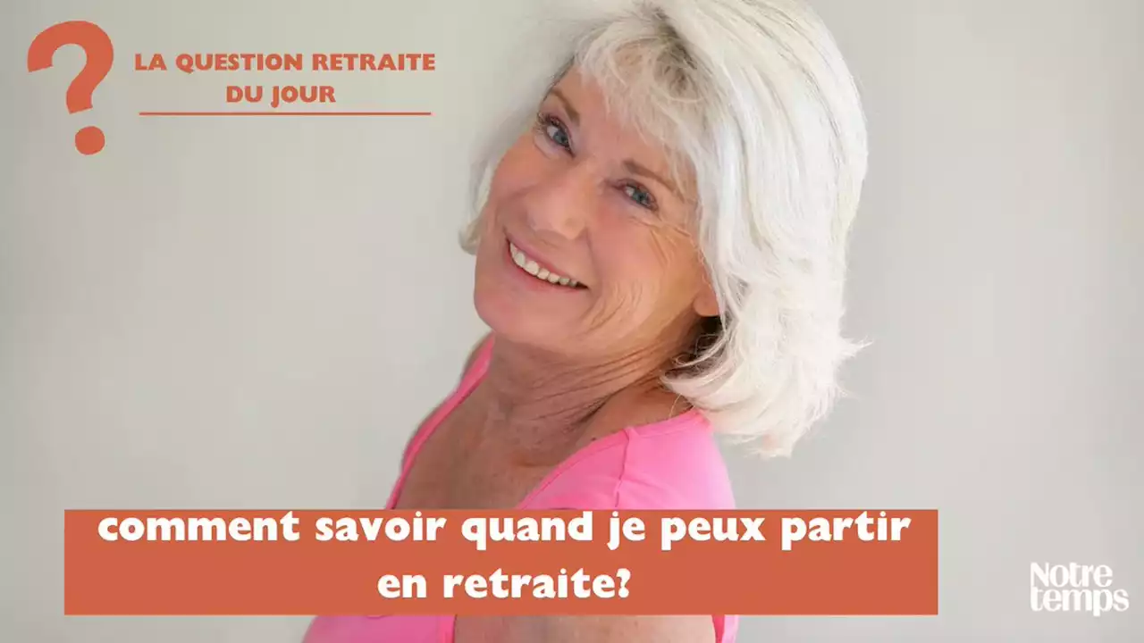 Retraite: comment savoir quand je peux partir en retraite?