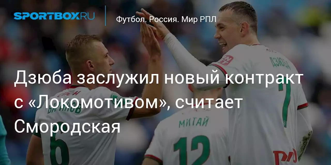 Дзюба заслужил новый контракт с «Локомотивом», считает Смородская