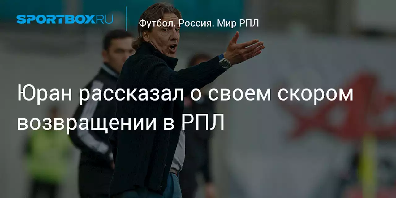Юран рассказал о своем скором возвращении в РПЛ