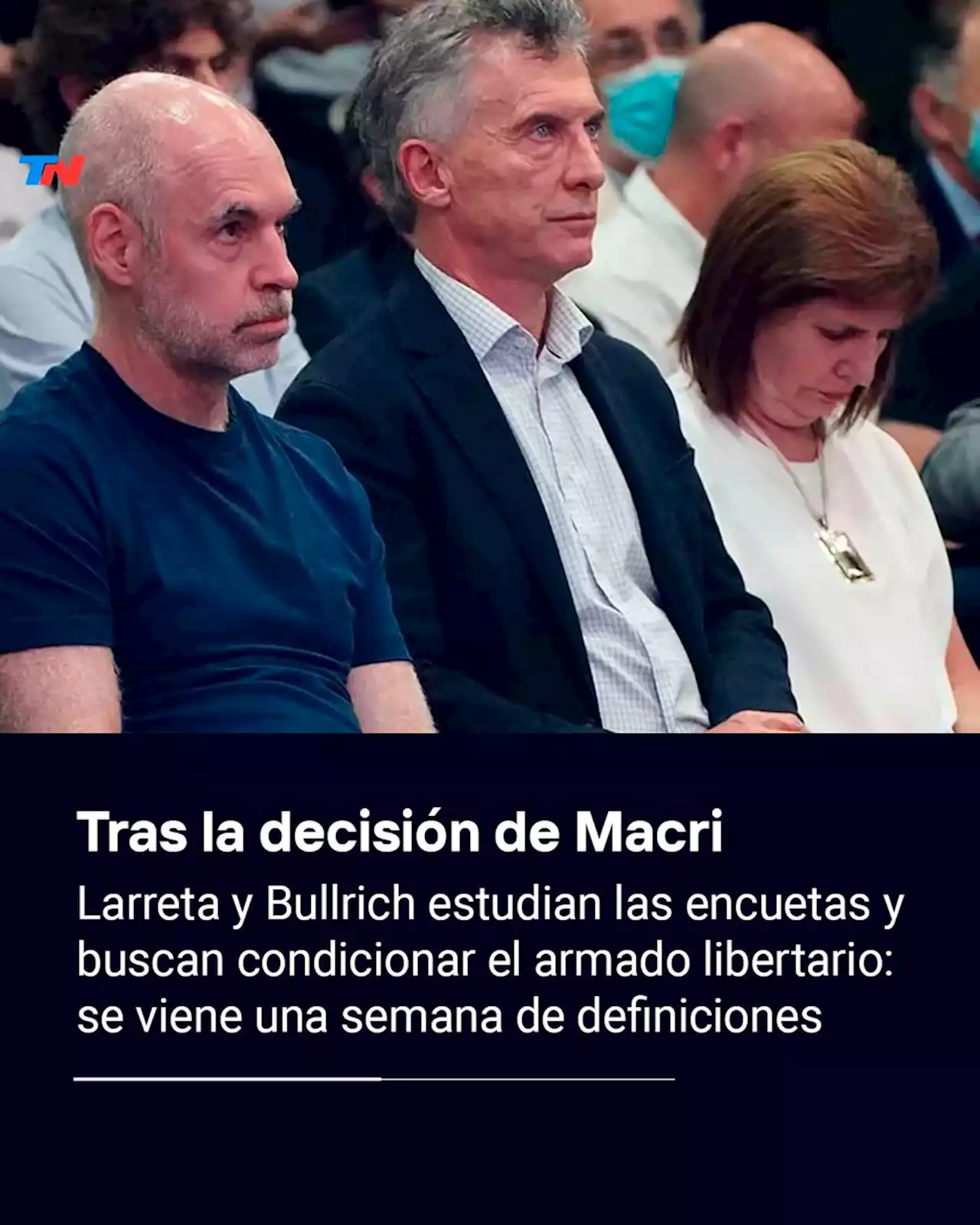 Larreta y Bullrich estudian las encuestas tras la decisión de Macri y buscan condicionar el armado libertario