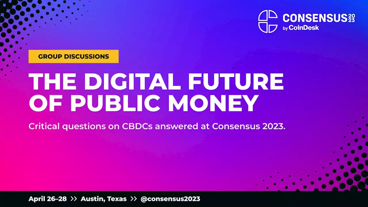 C@C ISSUE 2 — The Digital Future of Public Money | Event | Consensus 2023 | CoinDesk