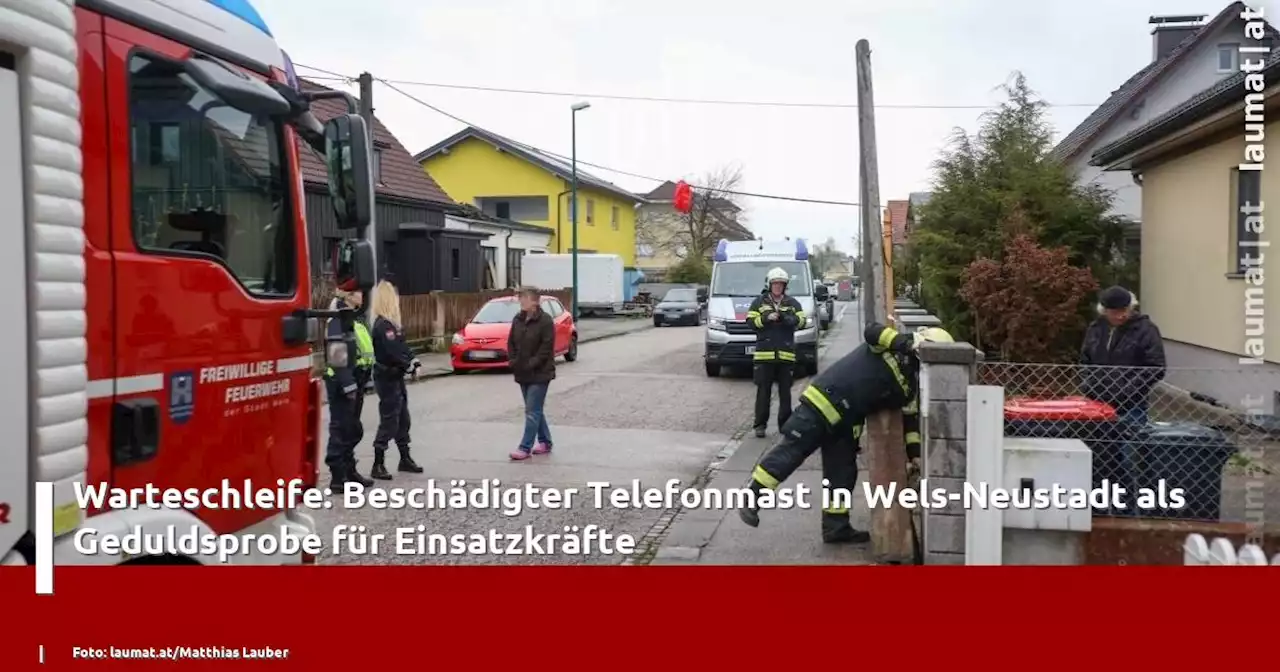 Warteschleife: Beschädigter Telefonmast in Wels-Neustadt als Geduldsprobe für Einsatzkräfte | laumat|at