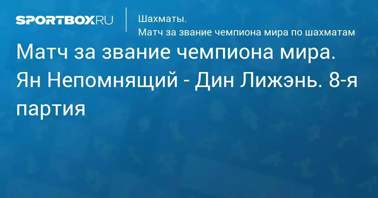 Матч за звание чемпиона мира. Ян Непомнящий - Дин Лижэнь. 8-я партия