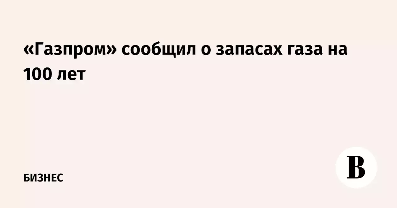 «Газпром» сообщил о запасах газа на 100 лет