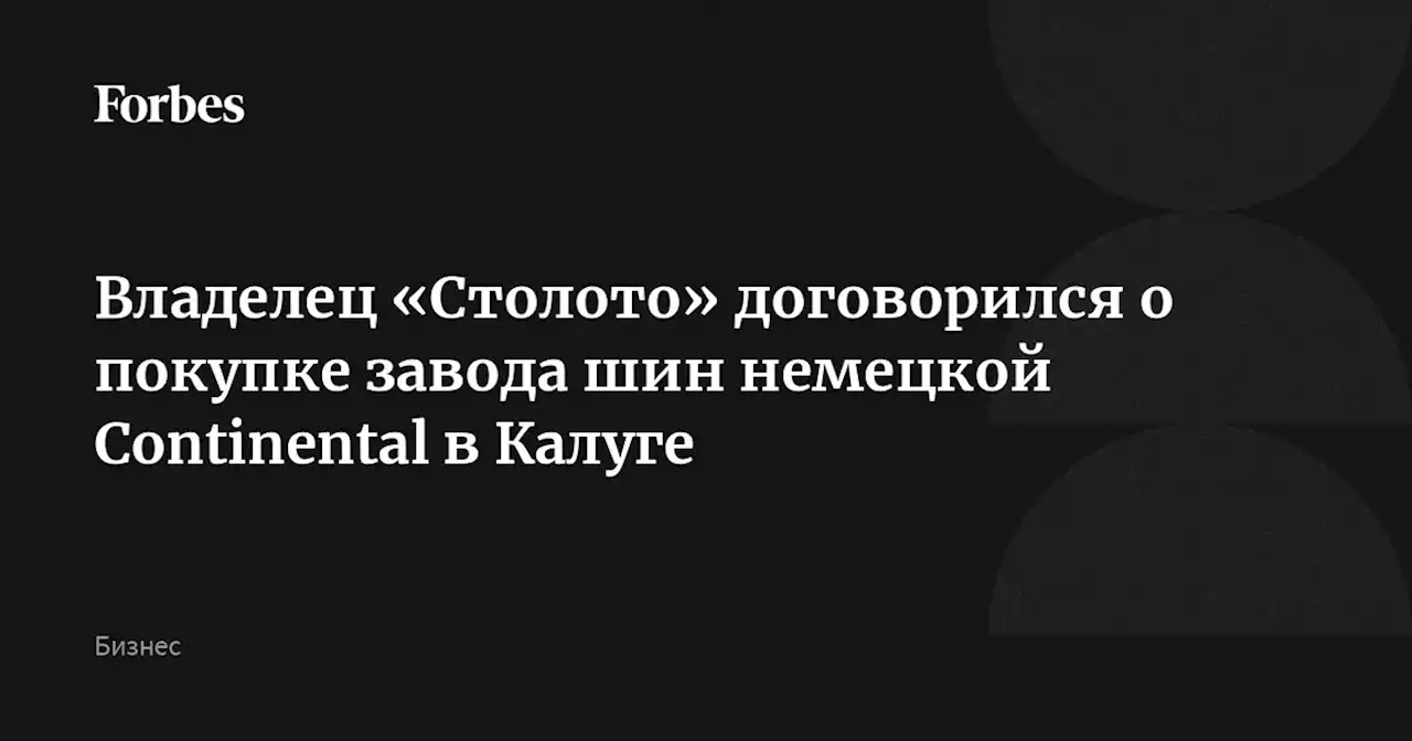 Владелец «Столото» договорился о покупке завода шин немецкой Continental в Калуге